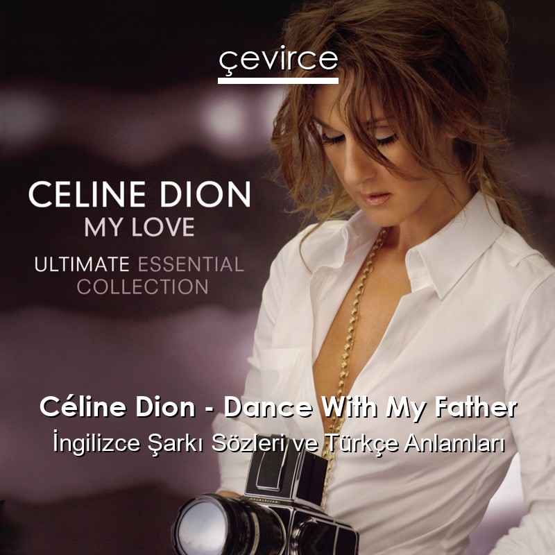 Céline Dion – Dance With My Father İngilizce Şarkı Sözleri Türkçe Anlamları