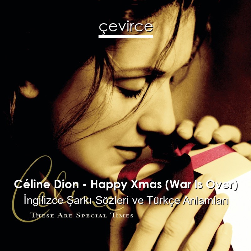 Céline Dion – Happy Xmas (War Is Over) İngilizce Şarkı Sözleri Türkçe Anlamları