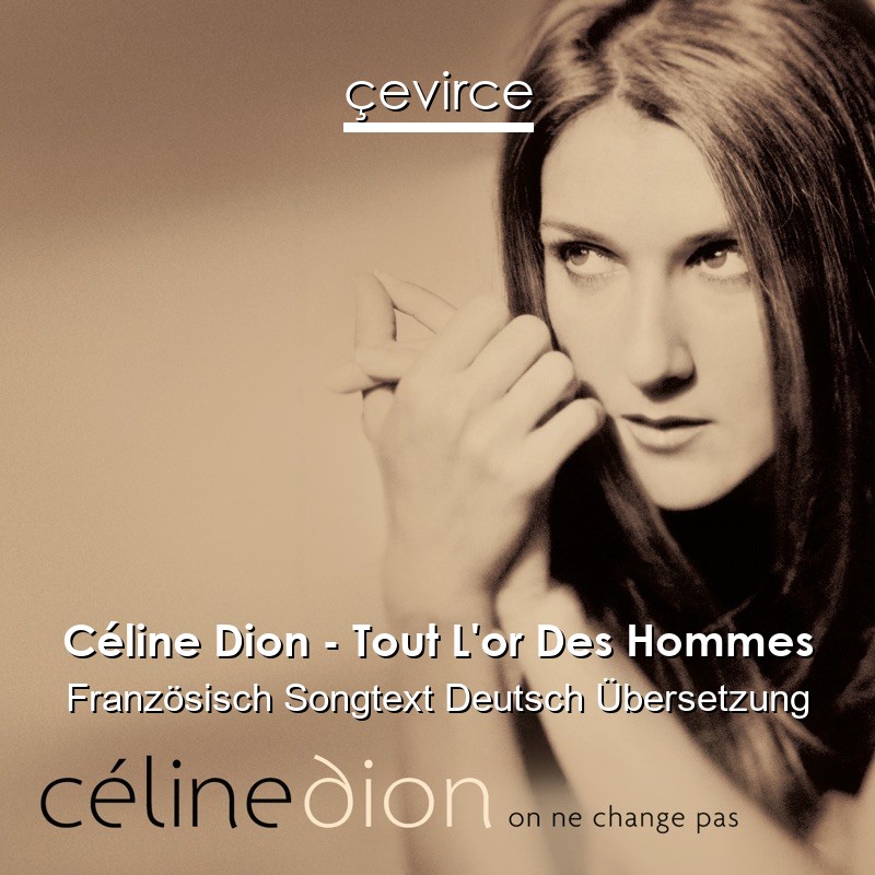 Céline Dion – Tout L’or Des Hommes Französisch Songtext Deutsch Übersetzung