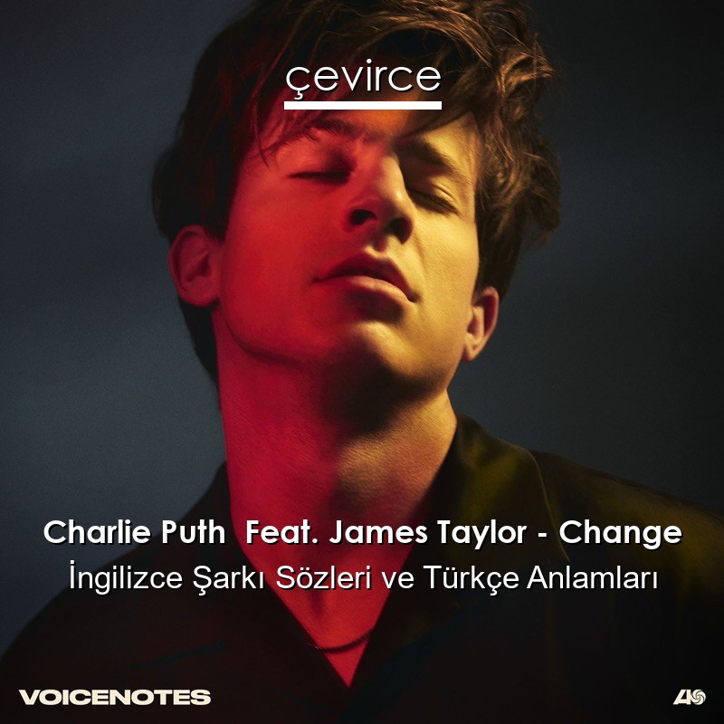 Charlie Puth  Feat. James Taylor – Change İngilizce Şarkı Sözleri Türkçe Anlamları