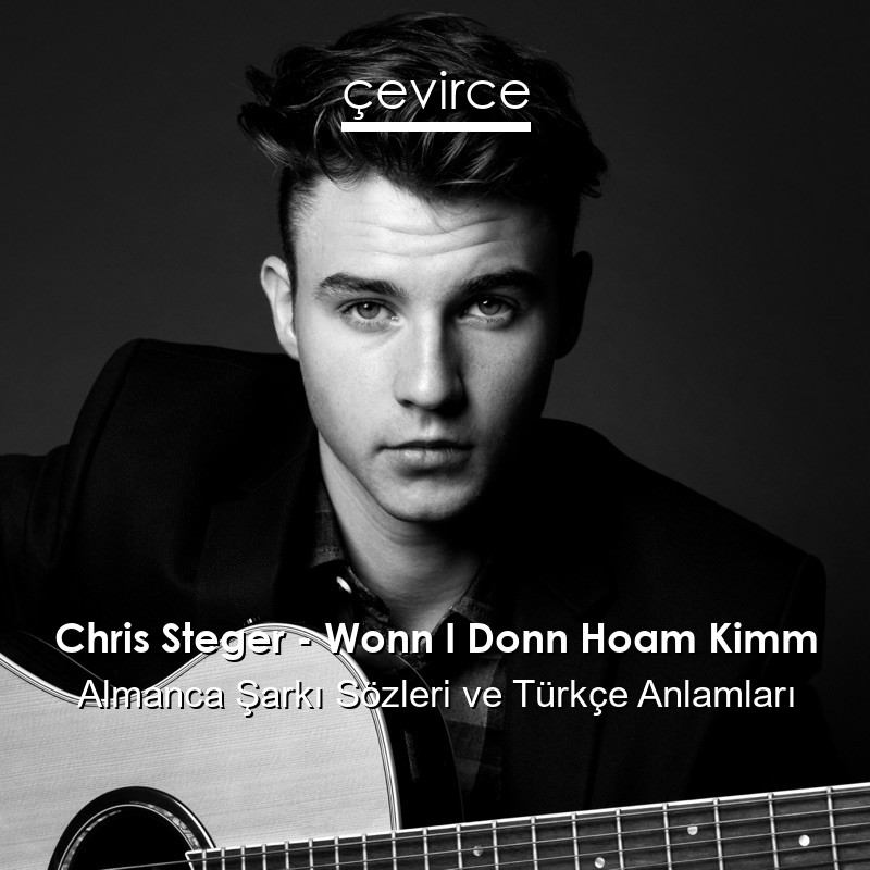 Chris Steger – Wonn I Donn Hoam Kimm Almanca Şarkı Sözleri Türkçe Anlamları