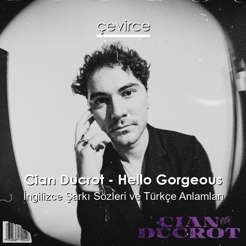 Cian Ducrot – Hello Gorgeous İngilizce Şarkı Sözleri Türkçe Anlamları