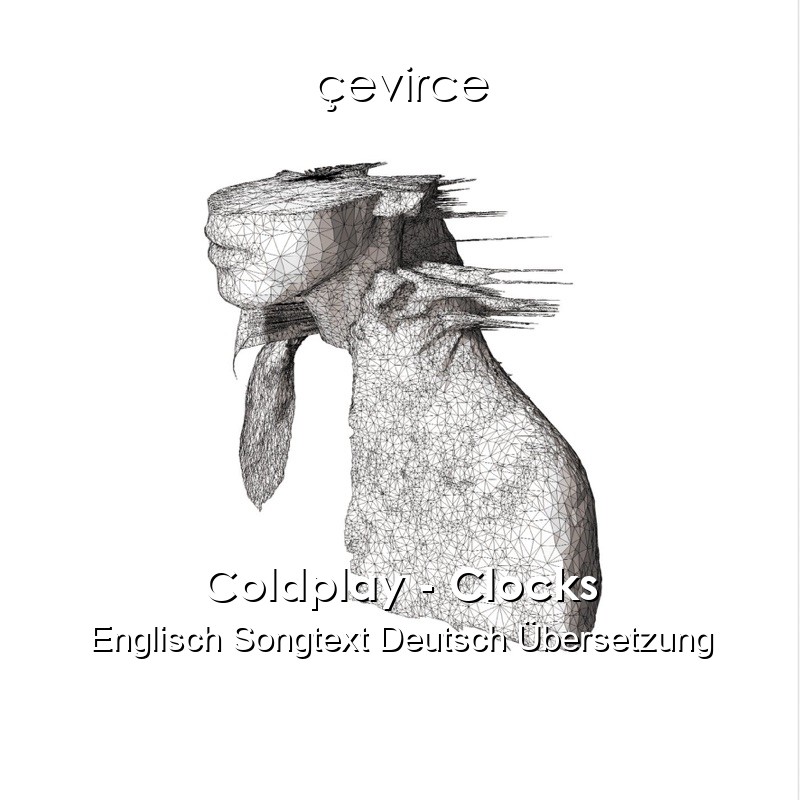 Coldplay – Clocks Englisch Songtext Deutsch Übersetzung