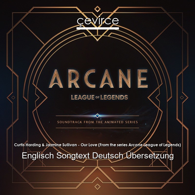 Curtis Harding & Jazmine Sullivan – Our Love (From the series Arcane League of Legends) Englisch Songtext Deutsch Übersetzung