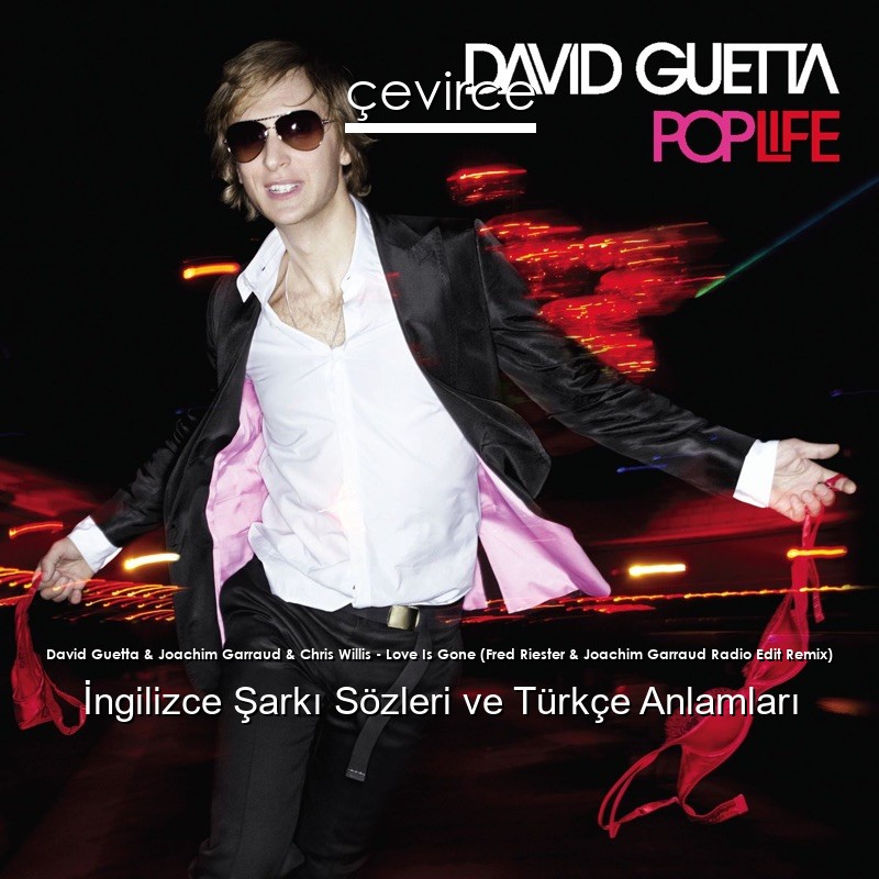 David Guetta & Joachim Garraud & Chris Willis – Love Is Gone (Fred Riester & Joachim Garraud Radio Edit Remix) İngilizce Şarkı Sözleri Türkçe Anlamları