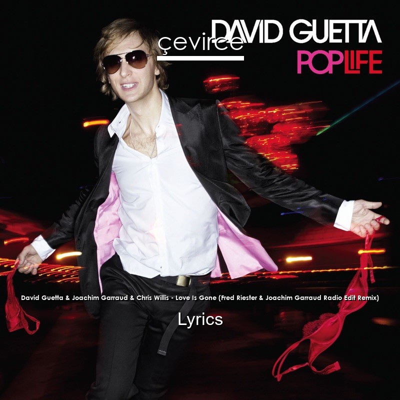 David Guetta & Joachim Garraud & Chris Willis – Love Is Gone (Fred Riester & Joachim Garraud Radio Edit Remix) Lyrics