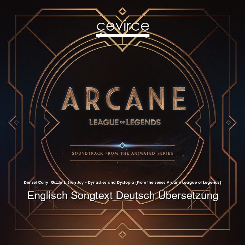 Denzel Curry, Gizzle & Bren Joy – Dynasties and Dystopia (From the series Arcane League of Legends) Englisch Songtext Deutsch Übersetzung