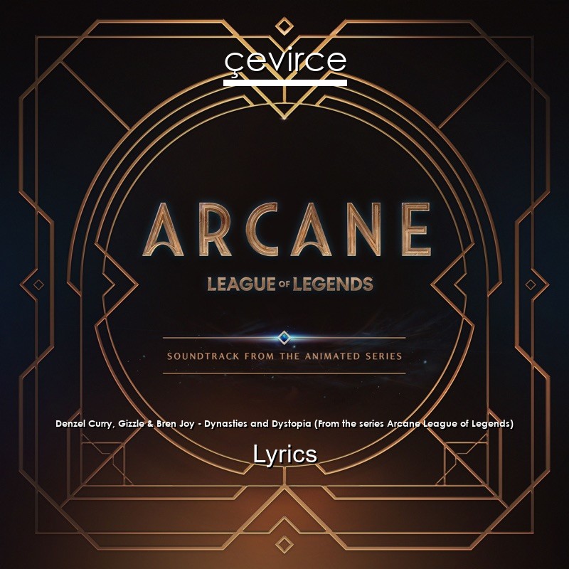 Denzel Curry, Gizzle & Bren Joy – Dynasties and Dystopia (From the series Arcane League of Legends) Lyrics