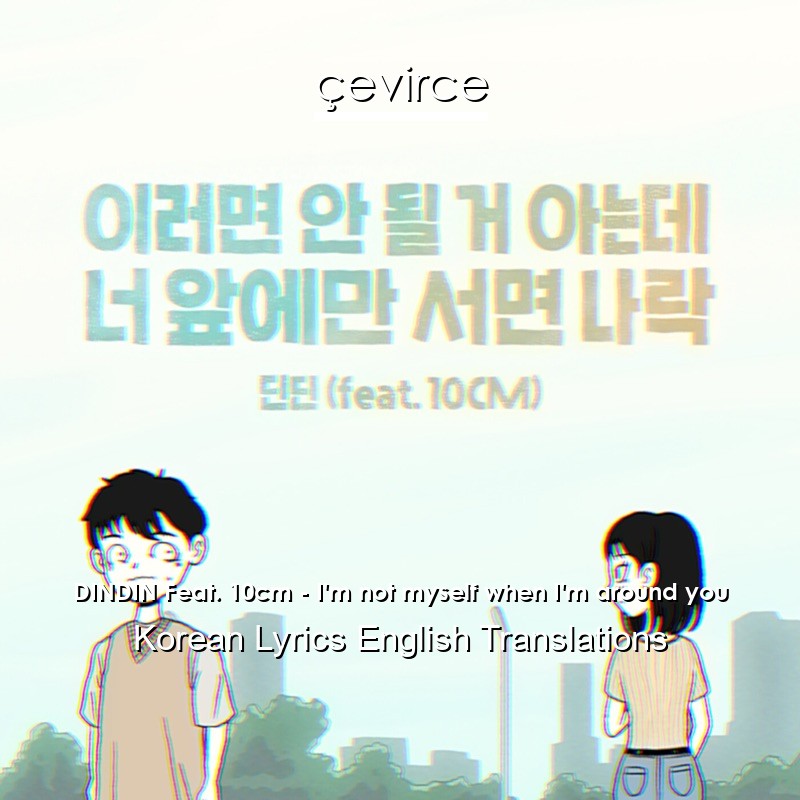 DINDIN Feat. 10cm – I’m not myself when I’m around you Korean Lyrics English Translations