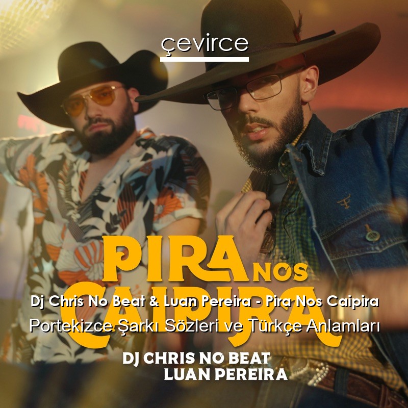 Dj Chris No Beat & Luan Pereira – Pira Nos Caipira Portekizce Şarkı Sözleri Türkçe Anlamları