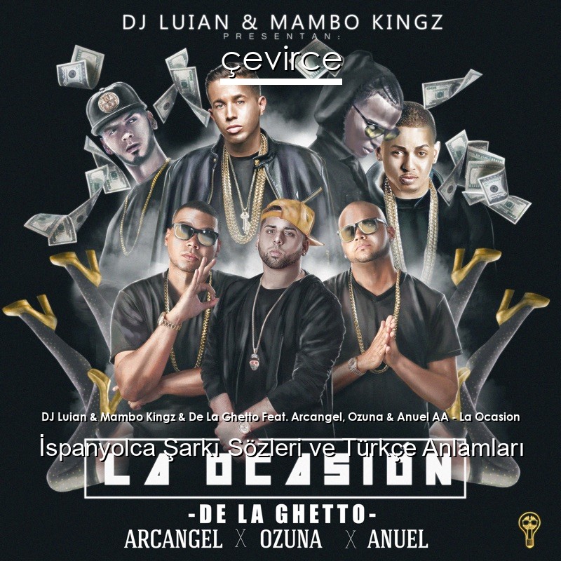 DJ Luian & Mambo Kingz & De La Ghetto Feat. Arcangel, Ozuna & Anuel AA – La Ocasion İspanyolca Şarkı Sözleri Türkçe Anlamları