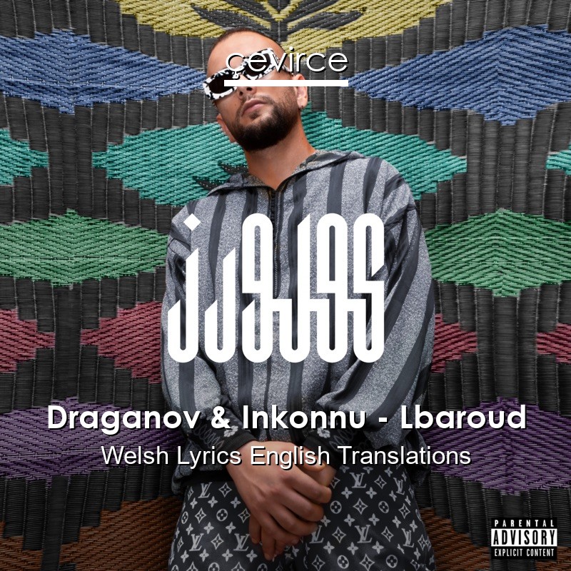 Draganov & Inkonnu – Lbaroud Welsh Lyrics English Translations