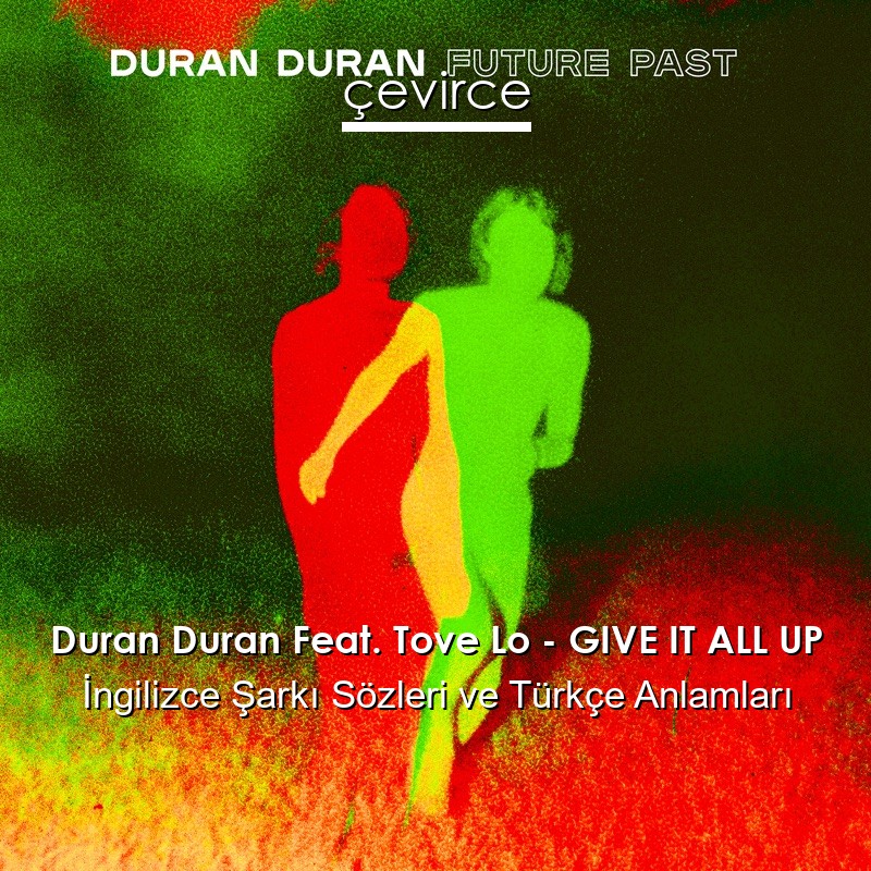 Duran Duran Feat. Tove Lo – GIVE IT ALL UP İngilizce Şarkı Sözleri Türkçe Anlamları