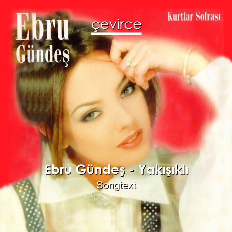 Ebru Gündeş – Yakışıklı Songtext