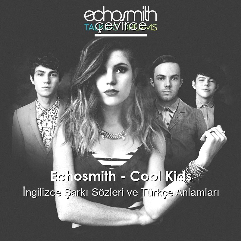 Echosmith – Cool Kids İngilizce Şarkı Sözleri Türkçe Anlamları