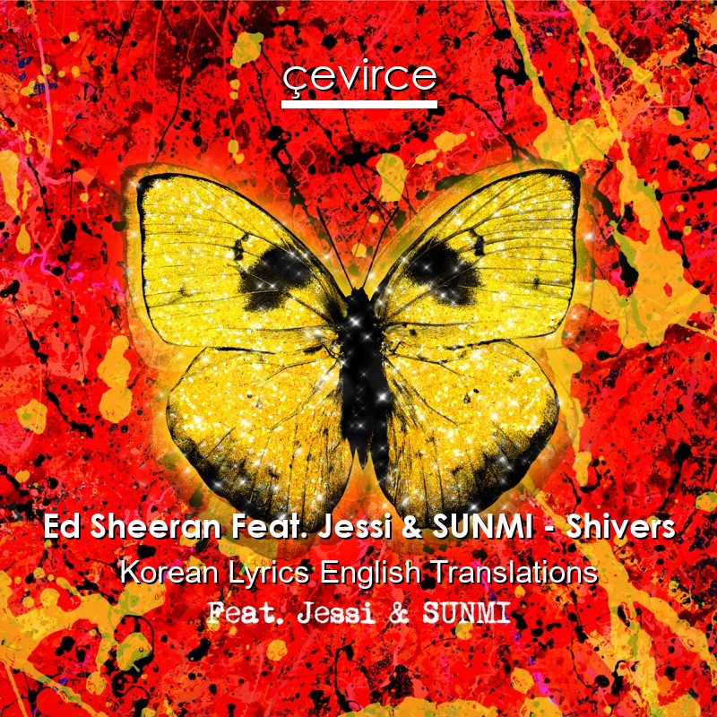 Ed Sheeran Feat. Jessi & SUNMI – Shivers Korean Lyrics English Translations