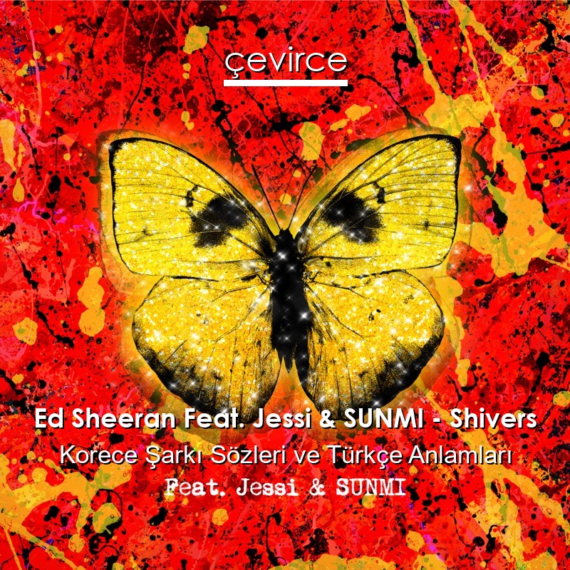 Ed Sheeran Feat. Jessi & SUNMI – Shivers Korece Şarkı Sözleri Türkçe Anlamları