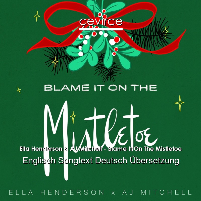 Ella Henderson & AJ Mitchell – Blame It On The Mistletoe Englisch Songtext Deutsch Übersetzung