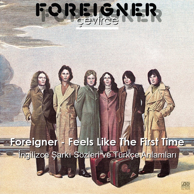 Foreigner – Feels Like The First Time İngilizce Şarkı Sözleri Türkçe Anlamları