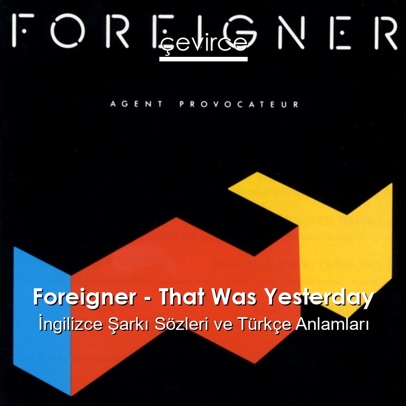 Foreigner – That Was Yesterday İngilizce Şarkı Sözleri Türkçe Anlamları