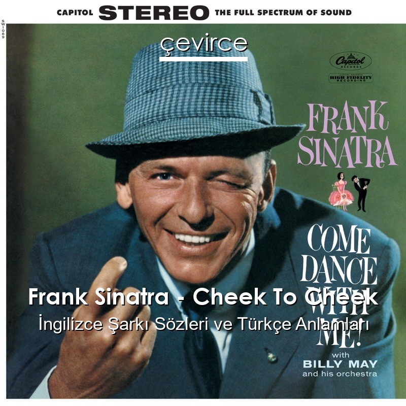 Frank Sinatra – Cheek To Cheek İngilizce Şarkı Sözleri Türkçe Anlamları