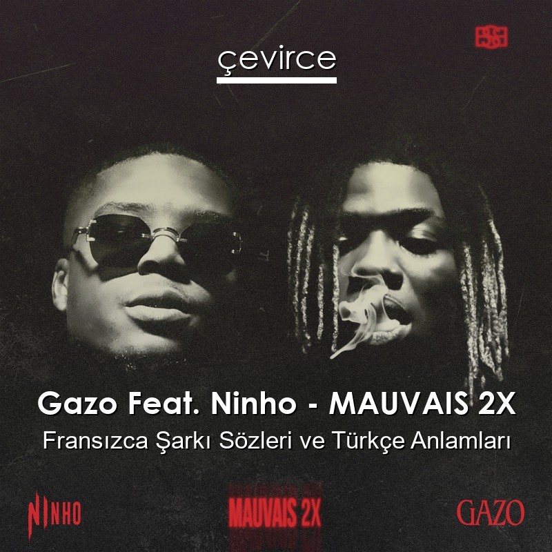 Gazo Feat. Ninho – MAUVAIS 2X Fransızca Şarkı Sözleri Türkçe Anlamları