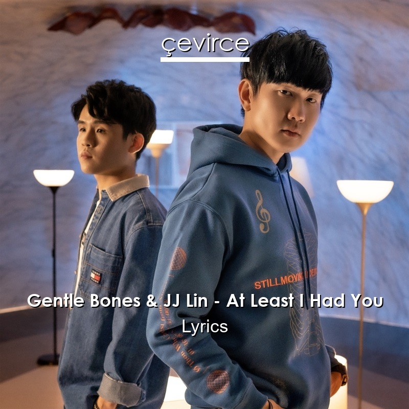 Gentle Bones & JJ Lin – At Least I Had You Lyrics