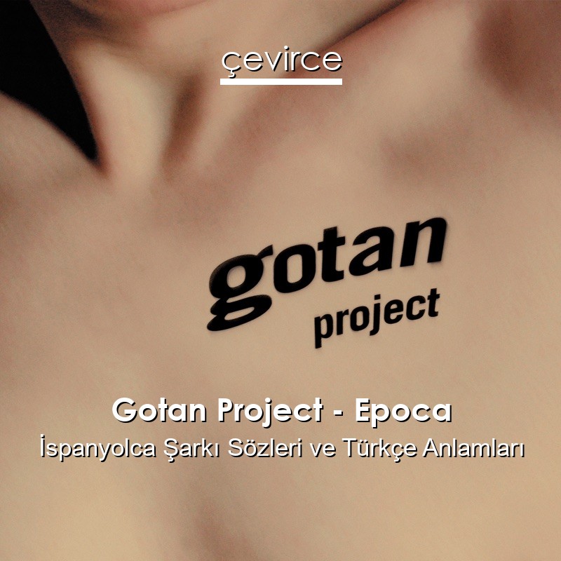 Gotan Project – Epoca İspanyolca Şarkı Sözleri Türkçe Anlamları