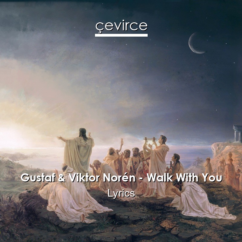 Gustaf & Viktor Norén – Walk With You Lyrics