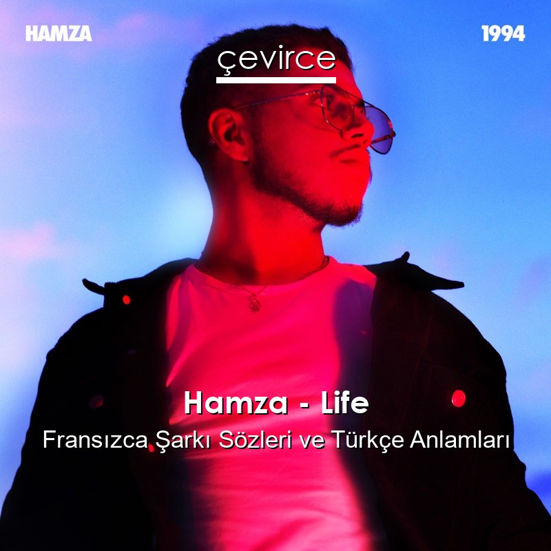 Hamza – Life Fransızca Şarkı Sözleri Türkçe Anlamları