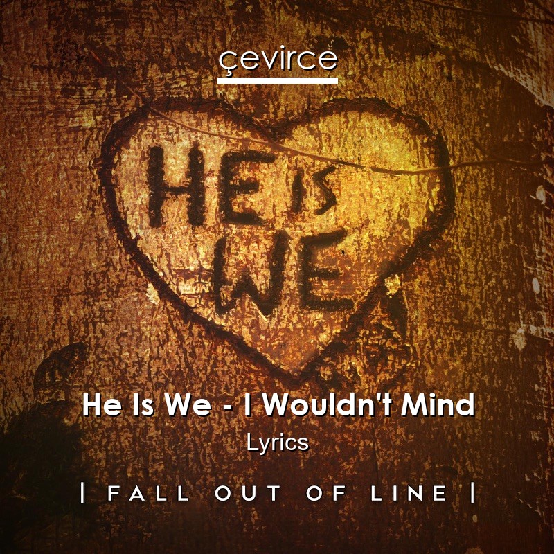 He Is We – I Wouldn’t Mind Lyrics