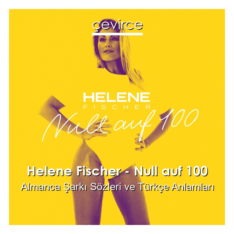 Helene Fischer – Null auf 100 Almanca Şarkı Sözleri Türkçe Anlamları