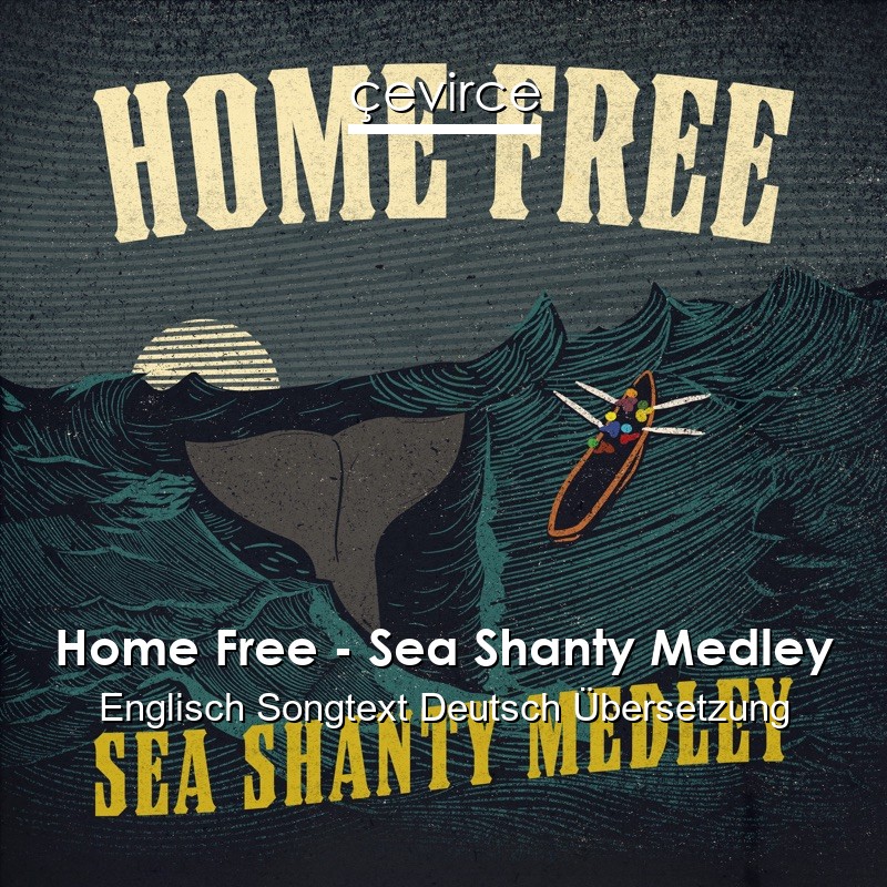 Home Free – Sea Shanty Medley Englisch Songtext Deutsch Übersetzung