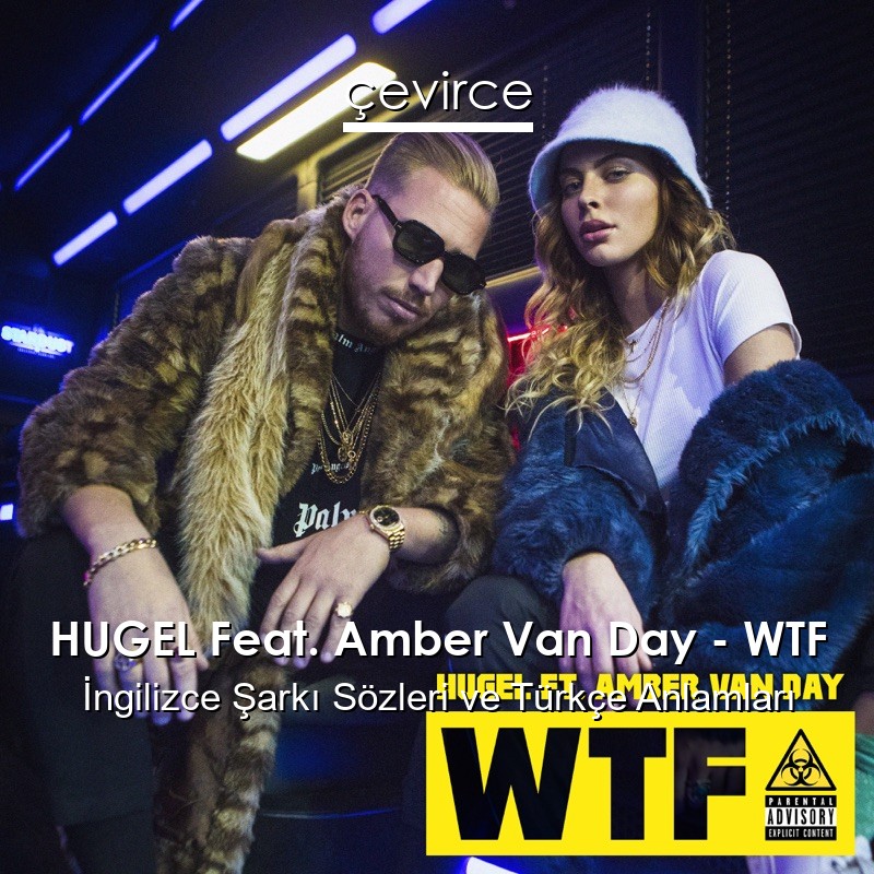 HUGEL Feat. Amber Van Day – WTF İngilizce Şarkı Sözleri Türkçe Anlamları