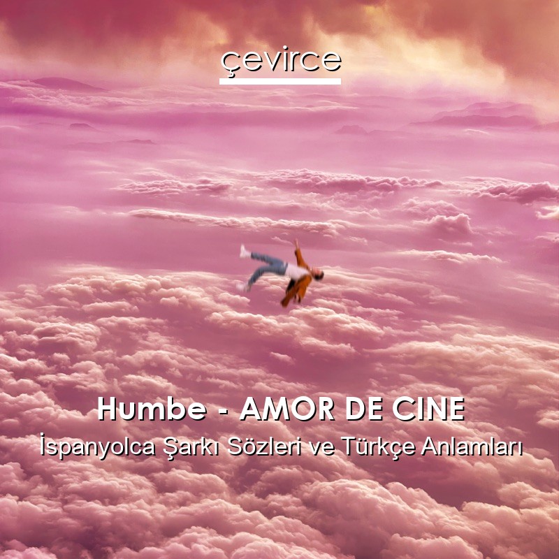 Humbe – AMOR DE CINE İspanyolca Şarkı Sözleri Türkçe Anlamları