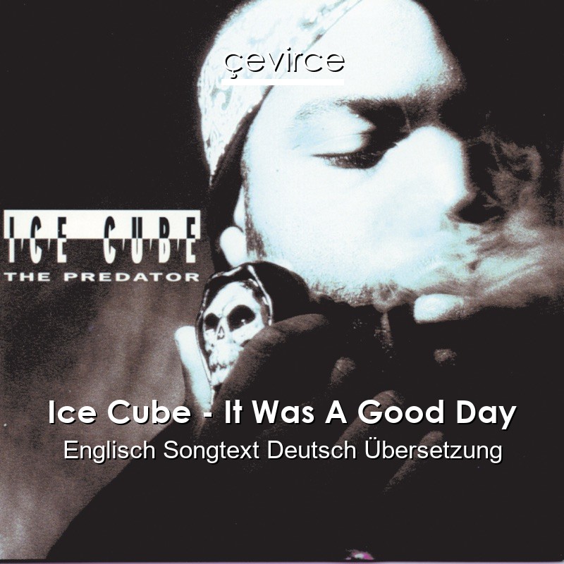 Ice Cube – It Was A Good Day Englisch Songtext Deutsch Übersetzung