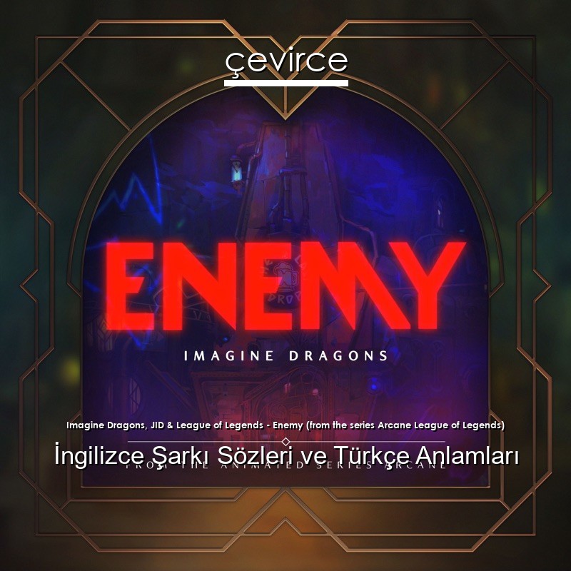 Imagine Dragons, JID & League of Legends – Enemy (from the series Arcane League of Legends) İngilizce Şarkı Sözleri Türkçe Anlamları