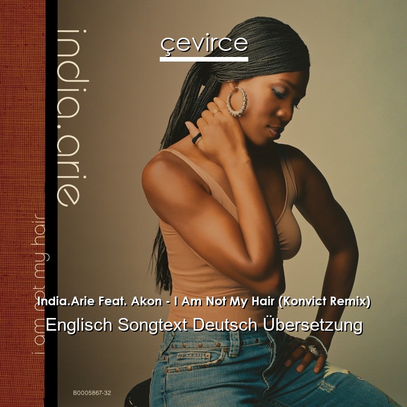 India.Arie Feat. Akon – I Am Not My Hair (Konvict Remix) Englisch Songtext Deutsch Übersetzung