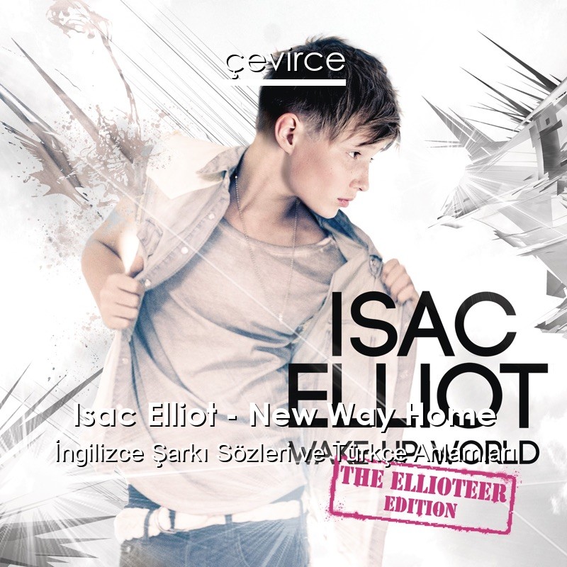 Isac Elliot – New Way Home İngilizce Şarkı Sözleri Türkçe Anlamları