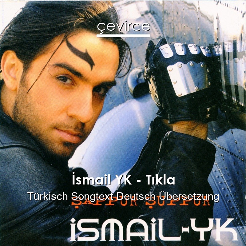 İsmail YK – Tıkla Türkisch Songtext Deutsch Übersetzung