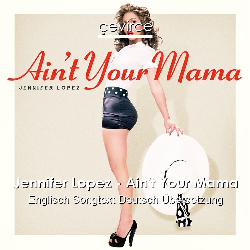 Jennifer Lopez – Ain’t Your Mama Englisch Songtext Deutsch Übersetzung