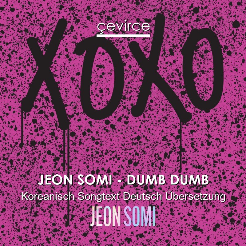 JEON SOMI – DUMB DUMB Koreanisch Songtext Deutsch Übersetzung