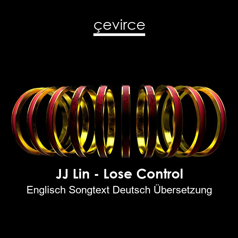 JJ Lin – Lose Control Englisch Songtext Deutsch Übersetzung