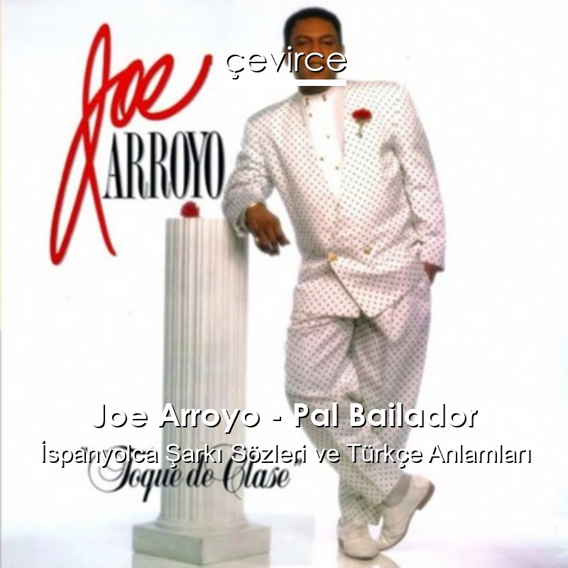 Joe Arroyo – Pal Bailador İspanyolca Şarkı Sözleri Türkçe Anlamları