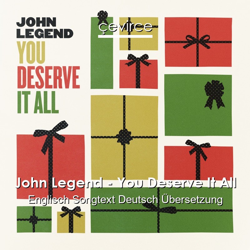 John Legend – You Deserve It All Englisch Songtext Deutsch Übersetzung