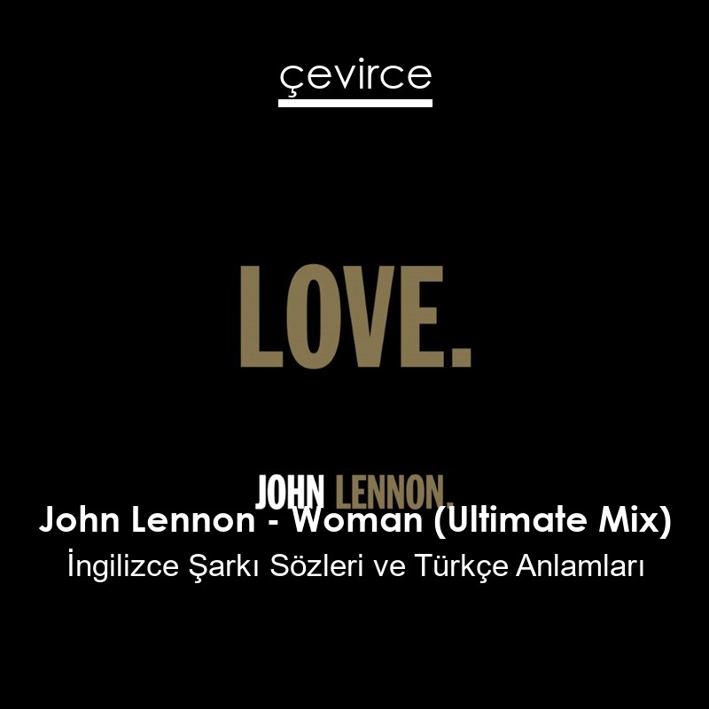 John Lennon – Woman (Ultimate Mix) İngilizce Şarkı Sözleri Türkçe Anlamları