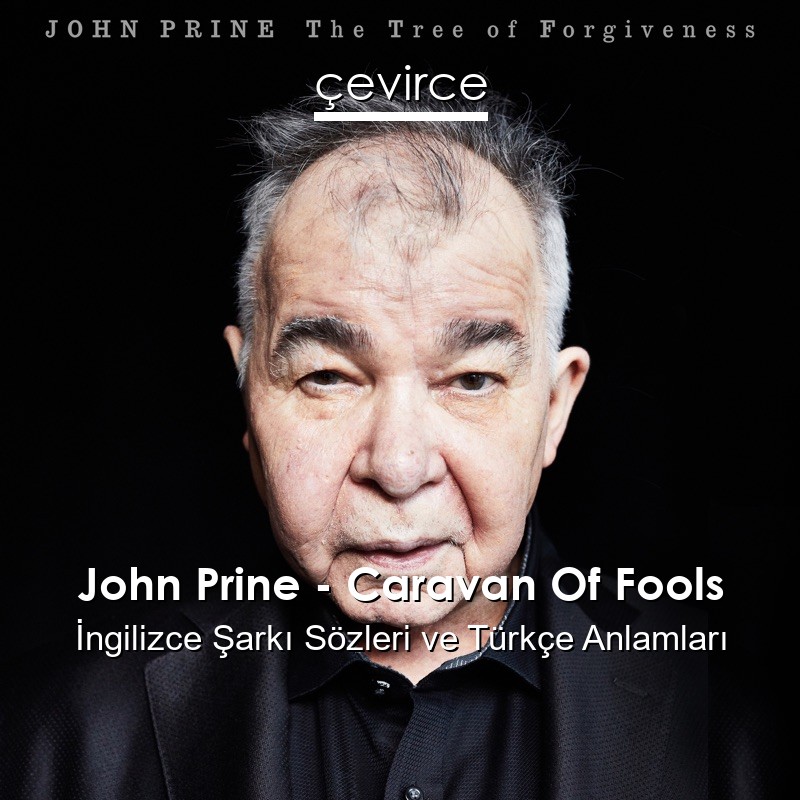 John Prine – Caravan Of Fools İngilizce Şarkı Sözleri Türkçe Anlamları