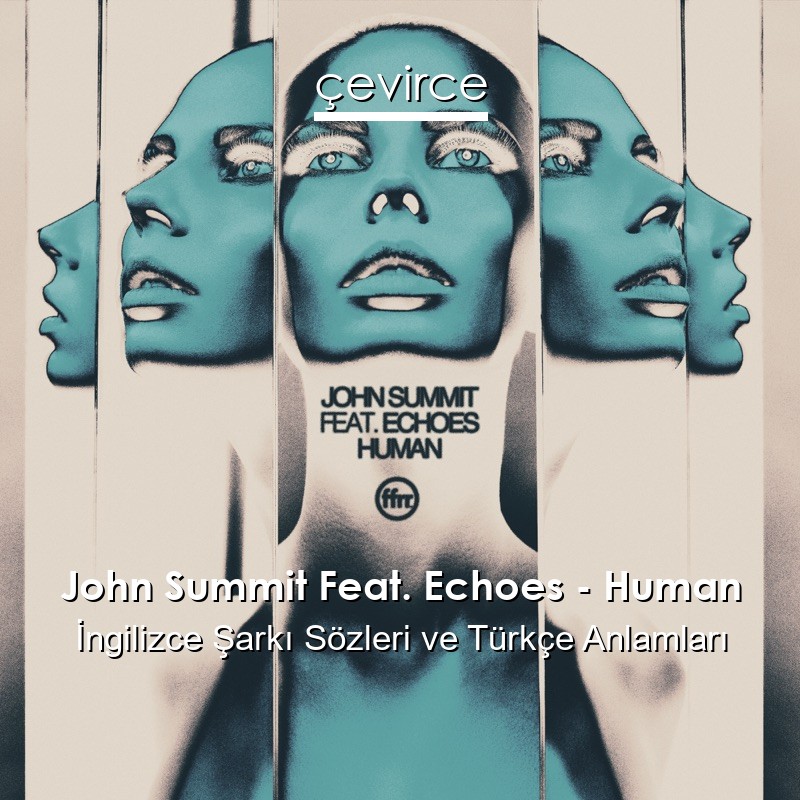 John Summit Feat. Echoes – Human İngilizce Şarkı Sözleri Türkçe Anlamları