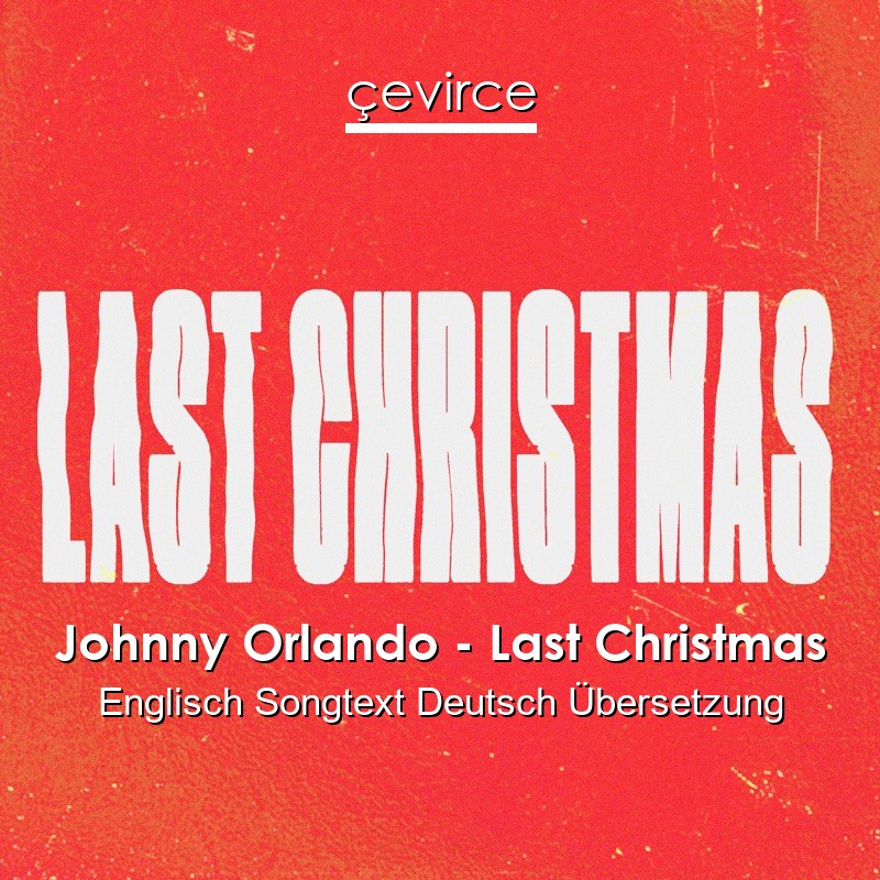 Johnny Orlando – Last Christmas Englisch Songtext Deutsch Übersetzung