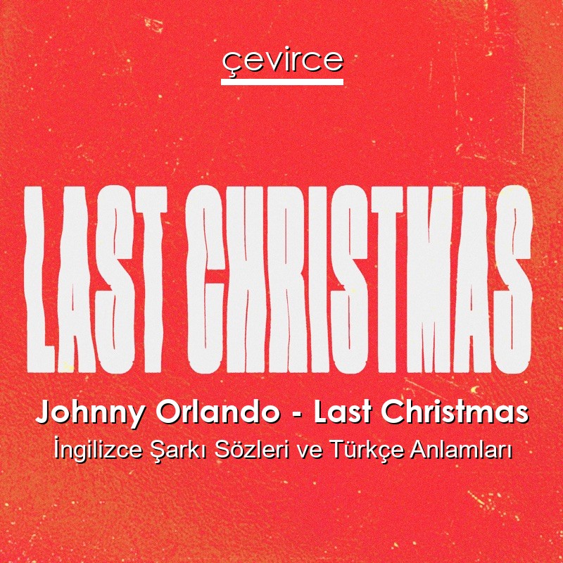 Johnny Orlando – Last Christmas İngilizce Şarkı Sözleri Türkçe Anlamları